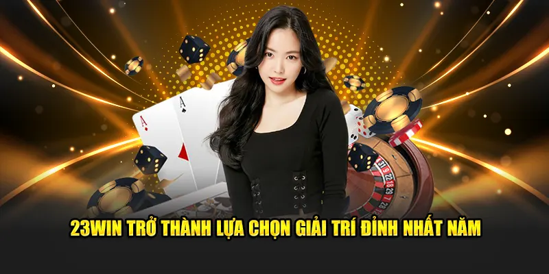 sự lựa chọn đỉnh cao nhất năm tại 23win