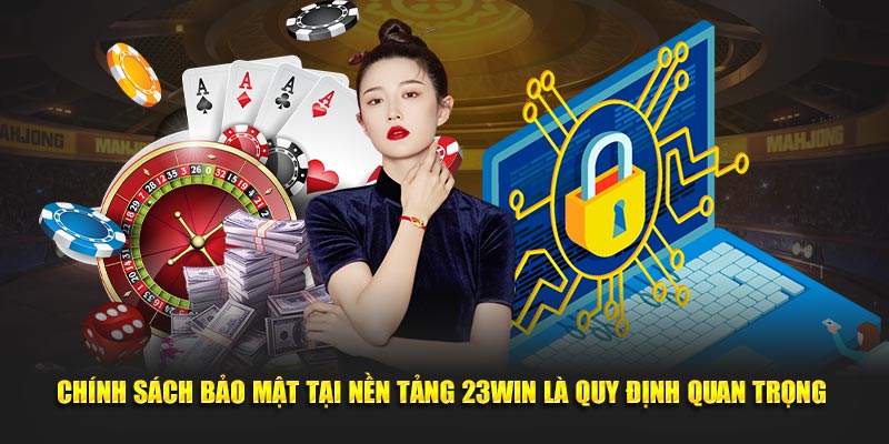 Quy định quan trọng tại chính sách bảo mật 23win