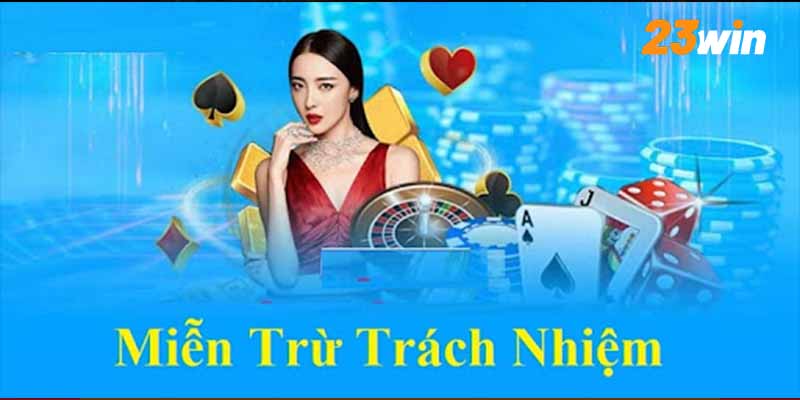 Miễn trừ trách nhiệm tại 23win, những điều cần biết